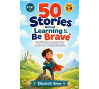 50 Stories About Learning to Be Brave: Gentle A2-B1 Stories for Kids Ages 5-8 About Courage, Confidence, Big Feelings, Anxiety, Trying New Things, and Taking One Small Brave Step