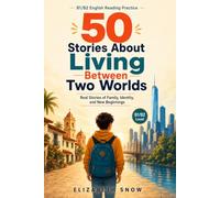 50 Stories About Living Between Two Worlds: Real Stories of Family, Identity, and Growing Up in a New Country for B1/B2 English Learners (Learn English with 50 Short Stories)