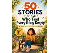 50 Stories for Kids Who Feel Everything Deeply: Gentle B1 Stories About Big Feelings, Quiet Strength, and Growing Confidence (Story English for Kids)