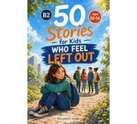 50 Stories for Kids Who Feel Left Out: B2 Stories About Friendship, Rejection, Belonging, and Finding Your Place (Story English for Kids)