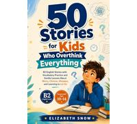 50 Stories for Kids Who Overthink Everything: B2 English Stories with Vocabulary Practice and Gentle Lessons About Worry, Choices, Mistakes, and Learning to Let Go (Story English for Kids)