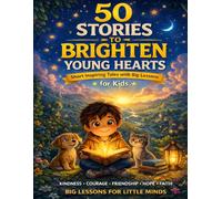 50 Stories to Brighten Young Hearts: Short inspiring Tales with Big Lessons for Kids