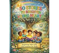50 Stories to Brighten Young Hearts: Short inspiring Tales with Big Lessons for Kids