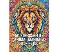 50 Stress-Relief Animal Mandalas Coloring Book: “A Mindful Journey Through the Beauty of Animals and Mandalas”