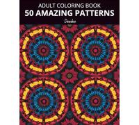 50 Stress-Relief Patterns: Adult Coloring Pages for Relaxation, Mindfulness, and Creativity: Floral, Geometric, and Abstract Designs for Adult Coloring and Stress Relief