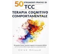 50 strumenti pratici di terapia cognitivo-comportamentale (TCC): Per gestire l’ansia, i pensieri negativi e le emozioni difficili con le tecniche della terapia cognitivo-comportamentale