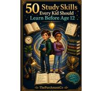 50 Study Skills Every Kid Should Learn Before Age 12: A Practical Guide to Focus, Organization, Time Management, Memory, Homework, Note-Taking, Test Preparation & Better Learning Habits