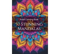 50 Stunning Mandalas: An Adult Coloring Book for Relaxation, Stress Relief & Mindfulness: Beautiful Intricate Designs to Calm the Mind, Reduce Anxiety & Inspire Creativity