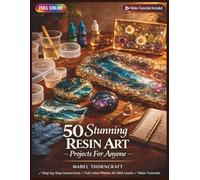50 STUNNING RESIN ART PROJECTS FOR ANYONE: A Fully Illustrated Guide to Epoxy Pouring for Complete Beginners | Video Tutorials Included (50 CRAFTS AND HOBBIES PROJECTS)