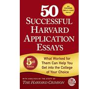 50 Successful Harvard Application Essays: What Worked for Them Can Help You Get into the College of Your Choice