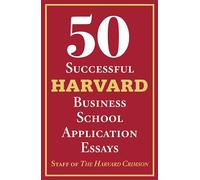 50 Successful Harvard Business School Application Essays: With Analysis by the Staff of the Harvard Crimson