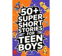 50+ Super Short Stories for Teen Boys: The Complete Collection of 5-Minute True Stories about Athletes, Artists, Entrepreneurs, Explorers, and ... and Confidence (Books for Teen Boys)
