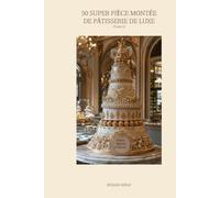 50 superbes pièce montée de pâtisserie de luxe tome 2: Tome 2