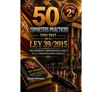 50 SUPUESTOS PRÁCTICOS TIPO TEST DE LA LEY 39/2015 Procedimiento Administrativo Común de las Administraciones Públicas VOL. 2º: Domina el ... y fundamentación jurídica para oposiciones