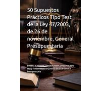 50 Supuestos Prácticos Tipo Test de la Ley 47/2003, de 26 de noviembre, General Presupuestaria: Entrena el examen con casos reales, preguntas tipo ... jurídica de la Ley General Presupuestaria