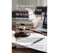 50 Supuestos Prácticos Tipo Test de la Ley de Contratos del Sector Público (LCSP) para Oposiciones: Casos prácticos resueltos con preguntas tipo test ... Contratos del Sector Público en oposiciones.