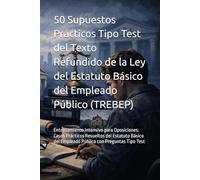 50 Supuestos Prácticos Tipo Test del Texto Refundido de la Ley del Estatuto Básico del Empleado Público (TREBEP): Entrenamiento Intensivo para ... del Empleado Público con Preguntas Tipo Test