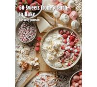 50 Sweets from Scratch to Bake