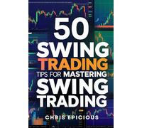 50 Swing Trading Tips for Mastering Swing Trading - Vol 1: Swing Trading is One of the Best Businesses there Is - Learn to Become A Swing Trading Master