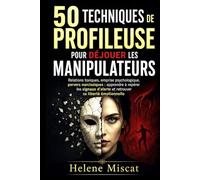 50 techniques de profileuse pour déjouer les manipulateurs : relations toxiques, emprise psychologique, pervers narcissiques: Apprendre à repérer les ... et à retrouver sa liberté émotionnelle
