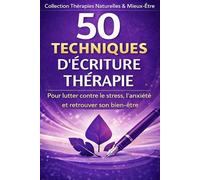 50 techniques d'écriture thérapie: Lutter contre le stress, l'anxiété et retrouver son bien-être