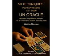 50 Techniques pour apprendre à utiliser un Oracle: Découvrir, comprendre et pratiquer l'art de l'oracle avec intuition, respect et clarté (Editions la voie des mains et de l'intention)