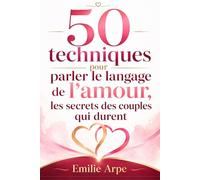 50 techniques pour parler le langage de l’amour : Les secrets des couples qui durent: Communication bienveillante, sortir de la dépendance affective ... besoins et construire une relation plus saine