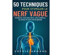50 TECHNIQUES POUR STIMULER LE NERF VAGUE: Améliorez votre bien-être, votre réślience au stress et votre santé globale
