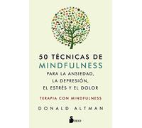 50 técnicas de mindfulness para la ansiedad, la depresión, el estrés y el dolor: Terapia con mindfulness