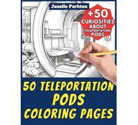 50 Teleportation Pods Coloring Pages for Kids and Adults: +50 Amazing Facts about these Science Fiction Devices. Coloring Book for Children and Young ... and Learn with Janelle - Vehicles - Vol. 102
