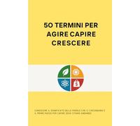 50 TERMINI PER CAPIRE, AGIRE, PROGREDIRE: I CONCETTI CHIAVE DELLA CONTEMPORANEITA’