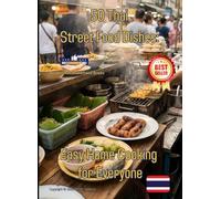 50 Thai Street Food Dishes: Easy Home Cooking for Everyone: Authentic Recipes Made Simple for Home Cooks