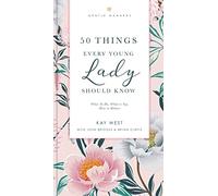 50 Things Every Young Lady Should Know Revised and Expanded: What to Do, What to Say, and How to Behave (The GentleManners Series)