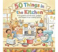 50 Things in the Kitchen: A Picture Book About Everyday Kitchen Items (The 50 Things Kids Should Know Series)