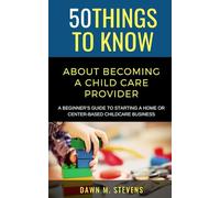 50 Things to Know About Becoming a Childcare Provider: A Beginner’s Guide to Starting a Home or Center-Based Childcare Business (50 Things to Know Becoming Series)