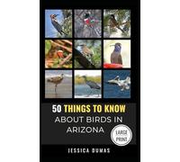 50 Things to Know About Birds in Arizona Large Print: Birding in the Grand Canyon State: 15 (50 Things to Know About Birds - Large Print Series)