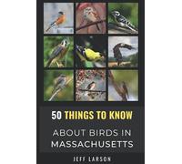 50 Things to Know About Birds in Massachusetts: Birding in the Bay State: 10 (50 Things to Know About Birds- United States)
