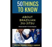 50 Things to Know About Brazilian Jui-jitsu: From History to Techniques (50 Things to Know Sports)