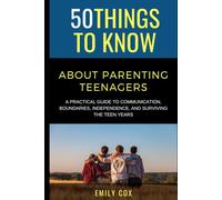 50 Things to Know About Parenting Teenagers: A Practical Guide to Communication, Boundaries, Independence, & Surviving the Teen Years (50 Things to ... Adults: Practical Guides for Everyday Life)