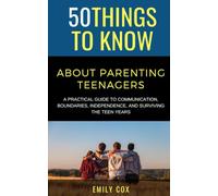 50 Things to Know About Parenting Teenagers: A Practical Guide to Communication, Boundaries, Independence, & Surviving the Teen Years (50 Things to ... Adults: Practical Guides for Everyday Life)