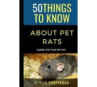 50 Things to Know About Pet Rats: Caring for Your Pet Rat (50 Things to Know About Pets and Animals: Practical guides, breed facts, and animal care tips for curious readers and pet lovers)