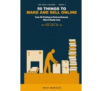 50 Things to Make and Sell Online: From 3D Printing to Print-on-Demand, in the Age of AI - What the Machine Costs, What the Postage Eats, and Who Should Skip It: 3 (The Cost Column)