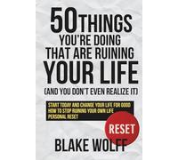 50 Things You’re Doing That Are Ruining Your Life (And You Don’t Even Realize It): Start today and change your life for good. How to stop ruining your own life. Personal Reset. (RESET: Personal Reset)