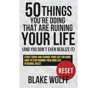 50 Things You’re Doing That Are Ruining Your Life (And You Don’t Even Realize It): Start today and change your life for good. How to stop ruining your own life. Personal Reset. (RESET: Personal Reset)