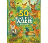50 Tiere des Waldes: Das Lern-Malbuch