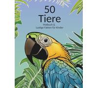50 Tiere zum Ausmalen & Lustige Kuriositäten für Kinder: Entdecke die Welt der Tiere mit 50 Ausmalbildern für Erwachsene & Kinder, mit Kuriositäten für die Kleinsten