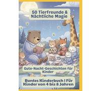 50 Tierfreunde & Nächtliche Magie | Gute-Nacht-Geschichten für Kinder | Buntes Kinderbuch | Für Kinder von 4 bis 8 Jahren