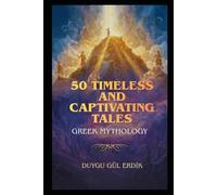 50 TIMELESS AND CAPTIVATING TALES: GREEK MYTHOLOGY: 1 (The Timeless Mythos Collection)