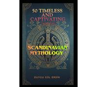 50 TIMELESS AND CAPTIVATING TALES: SCANDINAVIAN MYTHOLOGY: 2 (The Timeless Mythos Collection)