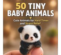50 Tiny Baby Animals That Melt Your Heart: Cute Animals for Stress Relief, Relaxation and Visual Escapes During Hard Times